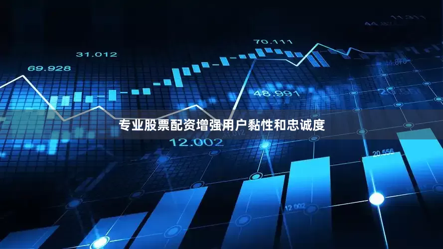 专业股票配资增强用户黏性和忠诚度