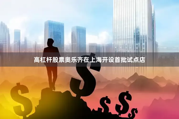 高杠杆股票奥乐齐在上海开设首批试点店