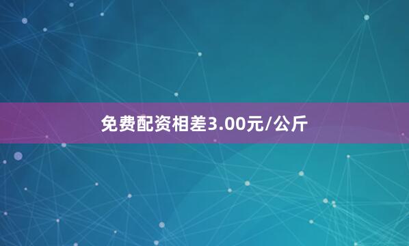 免费配资相差3.00元/公斤
