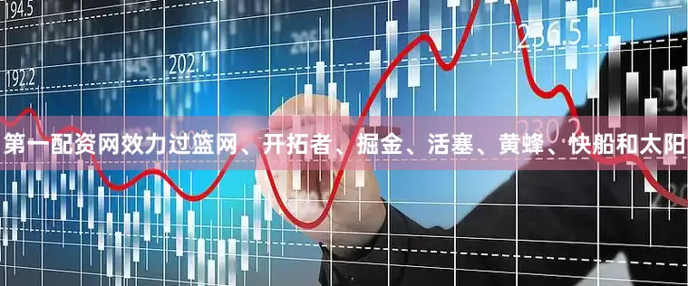 第一配资网效力过篮网、开拓者、掘金、活塞、黄蜂、快船和太阳