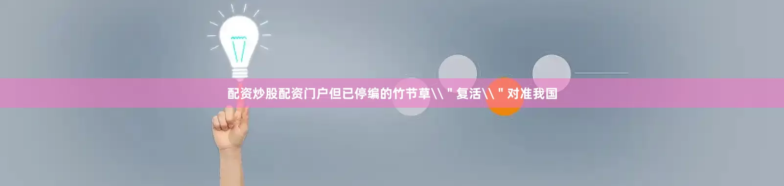 配资炒股配资门户但已停编的竹节草\＂复活\＂对准我国