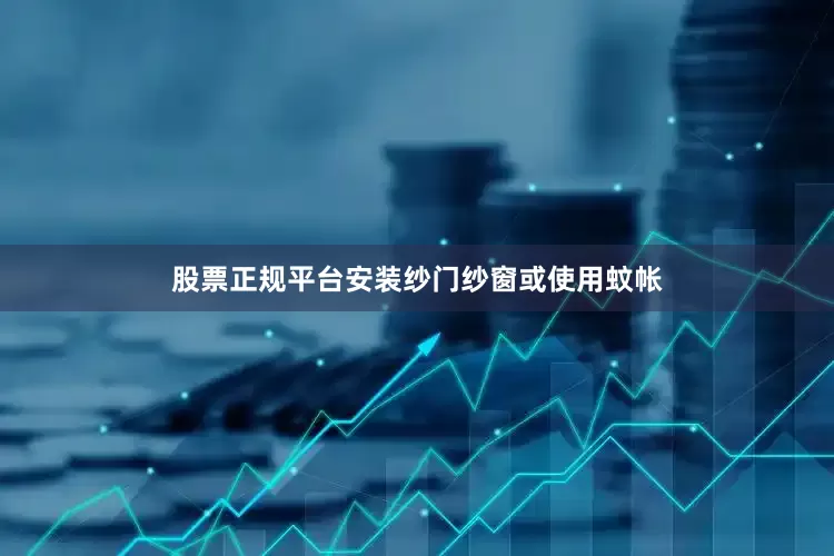 股票正规平台安装纱门纱窗或使用蚊帐