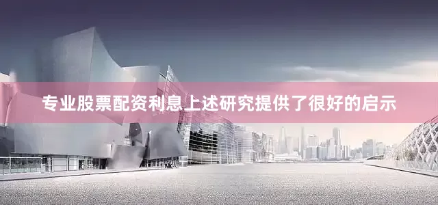 专业股票配资利息上述研究提供了很好的启示